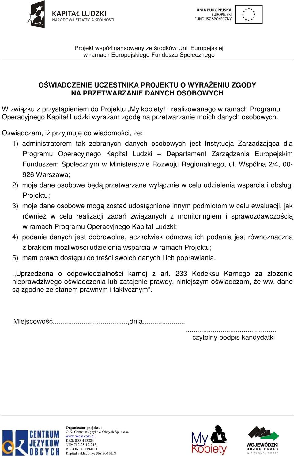 Oświadczam, iŝ przyjmuję do wiadomości, Ŝe: 1) administratorem tak zebranych danych osobowych jest Instytucja Zarządzająca dla Programu Operacyjnego Kapitał Ludzki Departament Zarządzania Europejskim