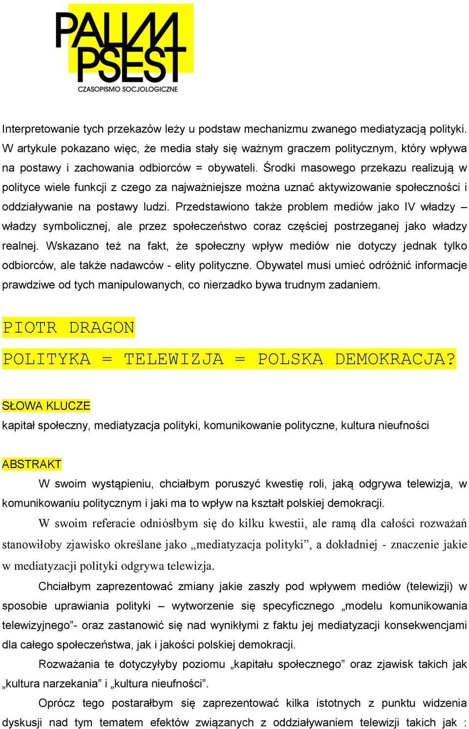 Środki masowego przekazu realizują w polityce wiele funkcji z czego za najważniejsze można uznać aktywizowanie społeczności i oddziaływanie na postawy ludzi.
