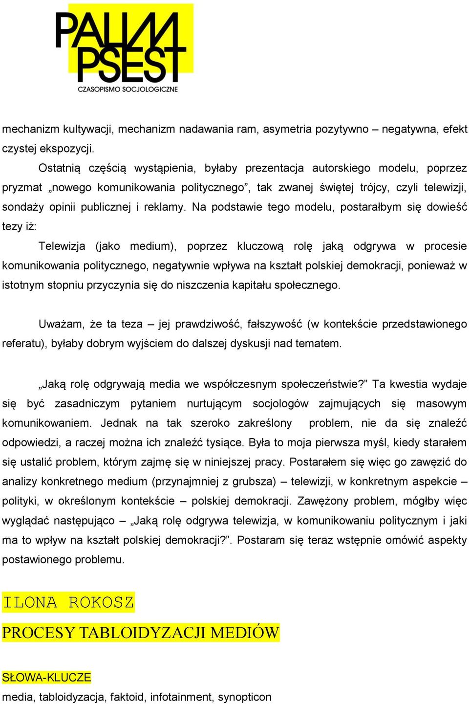 Na podstawie tego modelu, postarałbym się dowieść tezy iż: Telewizja (jako medium), poprzez kluczową rolę jaką odgrywa w procesie komunikowania politycznego, negatywnie wpływa na kształt polskiej