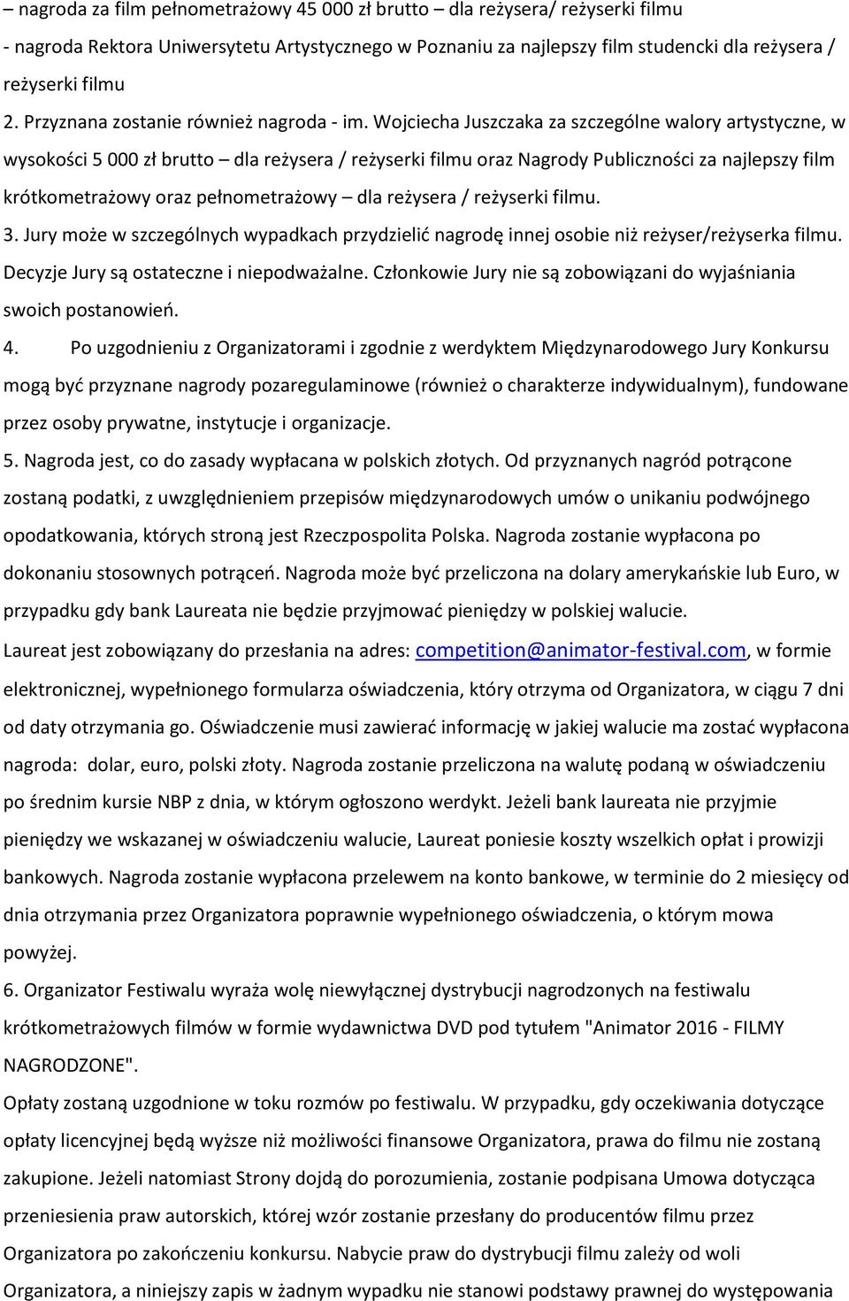 Wojciecha Juszczaka za szczególne walory artystyczne, w wysokości 5 000 zł brutto dla reżysera / reżyserki filmu oraz Nagrody Publiczności za najlepszy film krótkometrażowy oraz pełnometrażowy dla