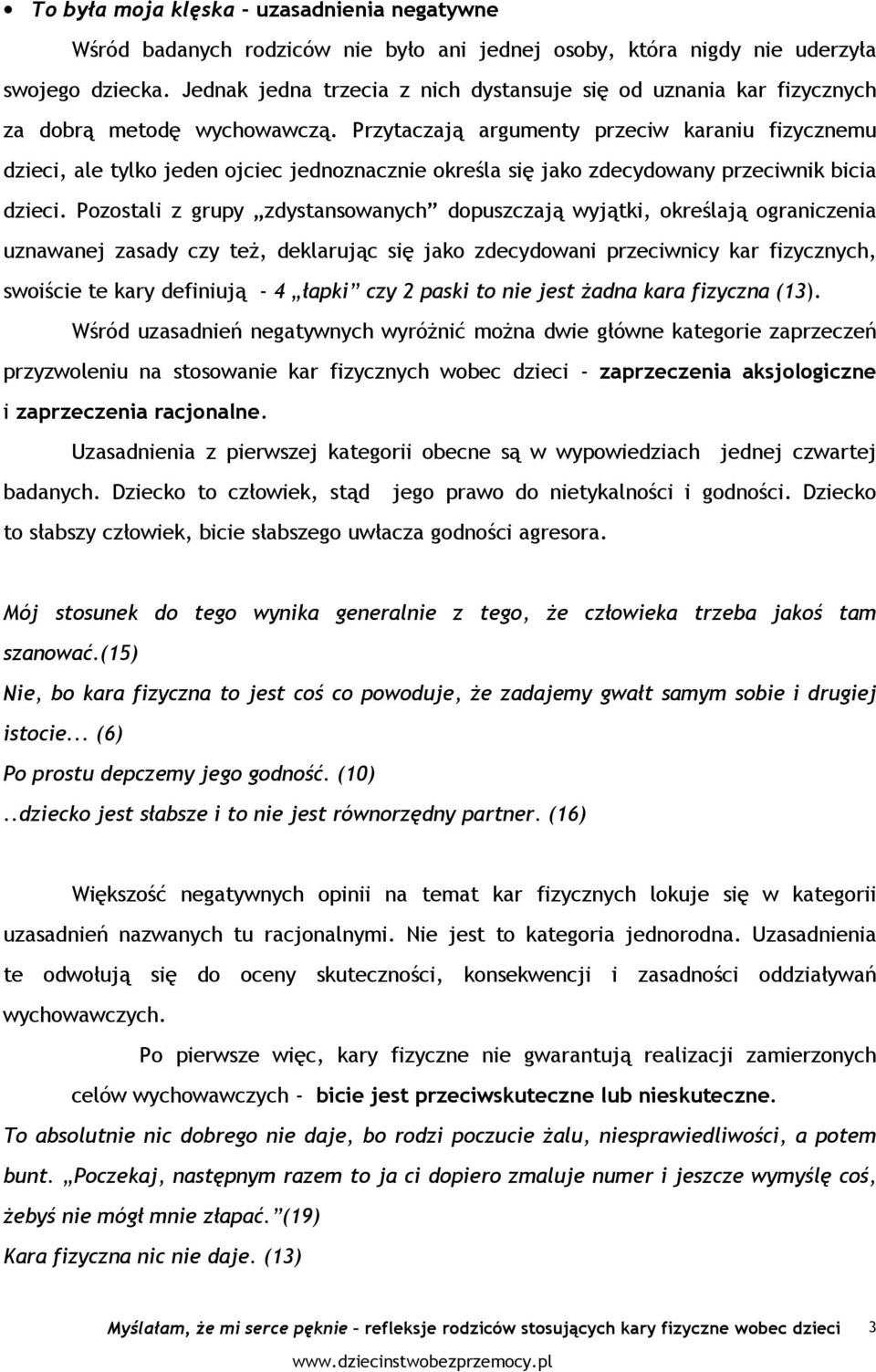 Przytaczają argumenty przeciw karaniu fizycznemu dzieci, ale tylko jeden ojciec jednoznacznie określa się jako zdecydowany przeciwnik bicia dzieci.