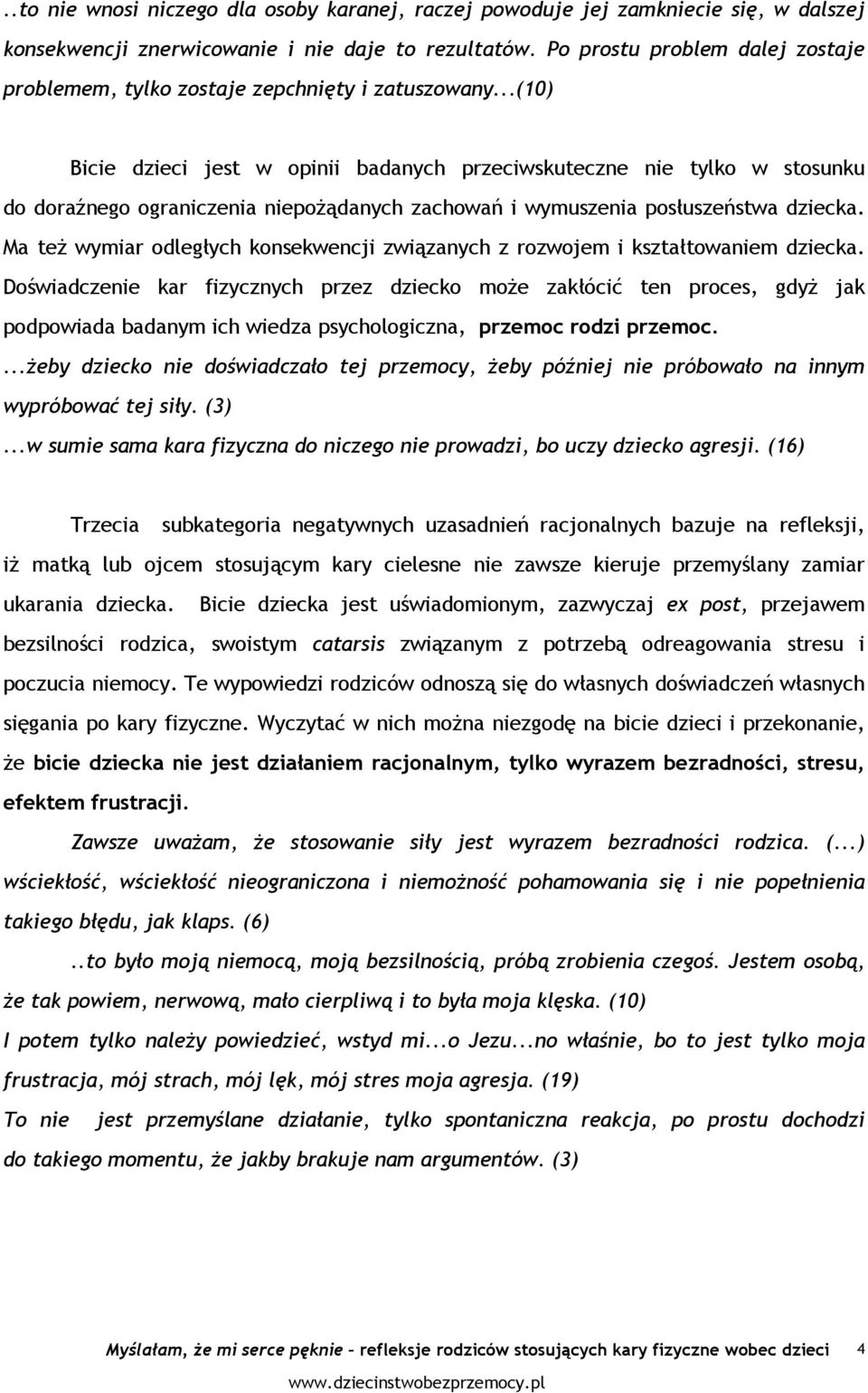 ..(10) Bicie dzieci jest w opinii badanych przeciwskuteczne nie tylko w stosunku do doraźnego ograniczenia niepoŝądanych zachowań i wymuszenia posłuszeństwa dziecka.