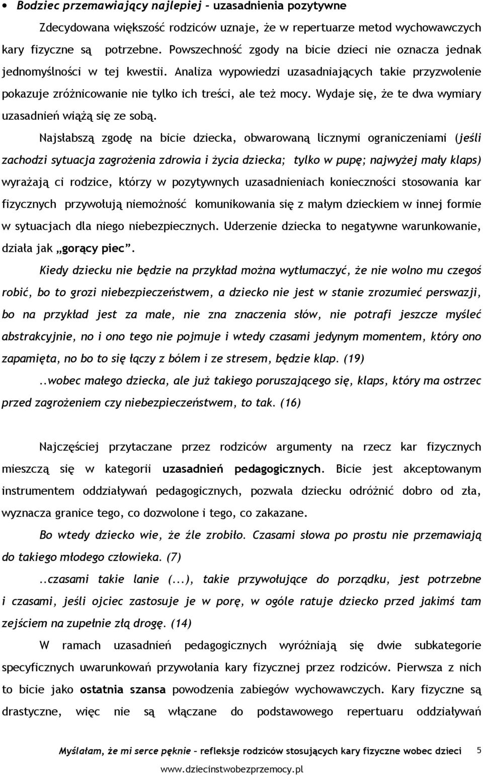 Wydaje się, Ŝe te dwa wymiary uzasadnień wiąŝą się ze sobą.