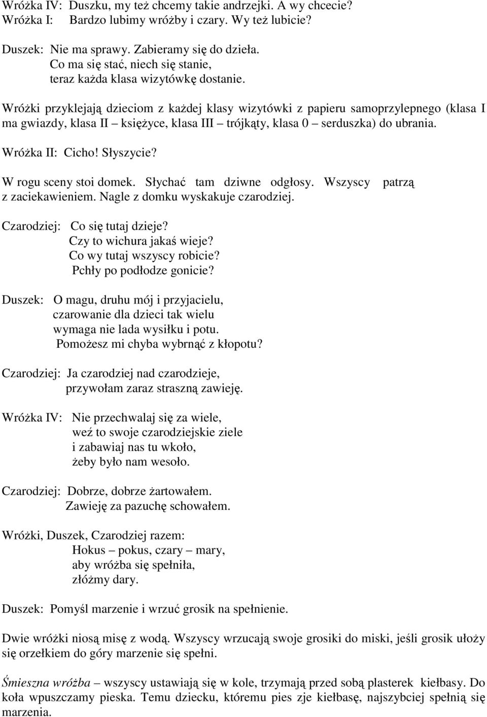 Wróżki przyklejają dzieciom z każdej klasy wizytówki z papieru samoprzylepnego (klasa I ma gwiazdy, klasa II księżyce, klasa III trójkąty, klasa 0 serduszka) do ubrania. Wróżka II: Cicho! Słyszycie?