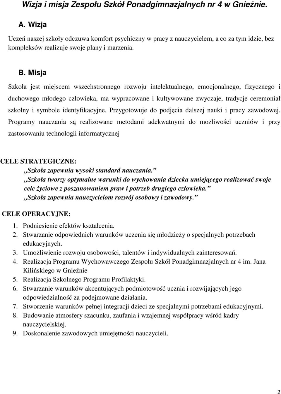 Misja Szkoła jest miejscem wszechstronnego rozwoju intelektualnego, emocjonalnego, fizycznego i duchowego młodego człowieka, ma wypracowane i kultywowane zwyczaje, tradycje ceremoniał szkolny i