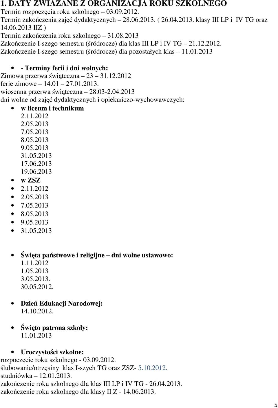 12.2012 ferie zimowe 14.01 27.01.2013. wiosenna przerwa świąteczna 28.03-2.04.2013 dni wolne od zajęć dydaktycznych i opiekuńczo-wychowawczych: w liceum i technikum 2.11.2012 2.05.2013 7.05.2013 8.05.2013 9.