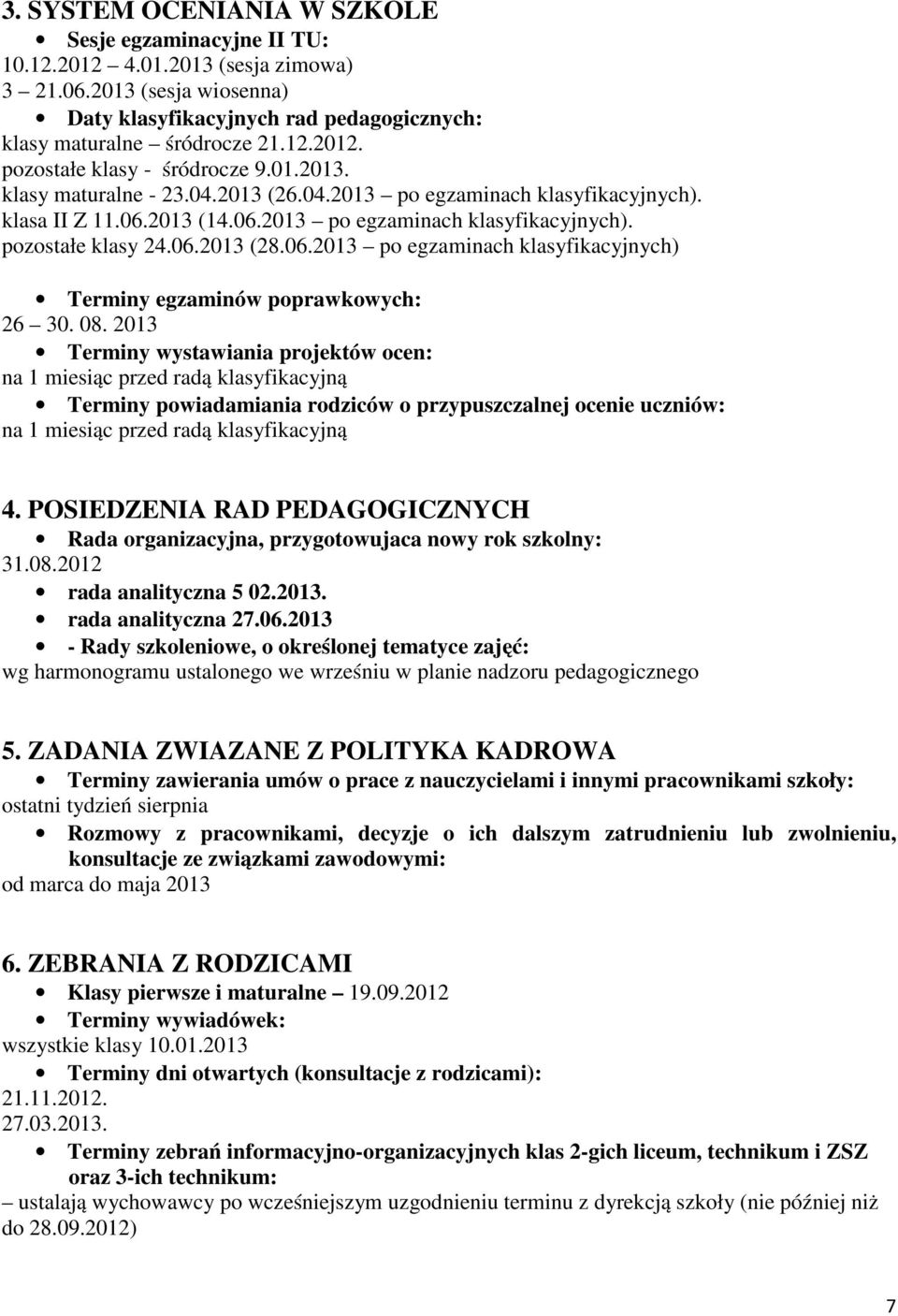 08. 2013 Terminy wystawiania projektów ocen: na 1 miesiąc przed radą klasyfikacyjną Terminy powiadamiania rodziców o przypuszczalnej ocenie uczniów: na 1 miesiąc przed radą klasyfikacyjną 4.