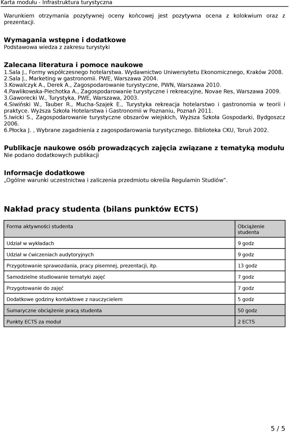 Wydawnictwo Uniwersytetu Ekonomicznego, Kraków 2008. 2.Sala J., Marketing w gastronomii. PWE, Warszawa 2004. 3.Kowalczyk A., Derek A., Zagospodarowanie turystyczne, PWN, Warszawa 2010. 4.