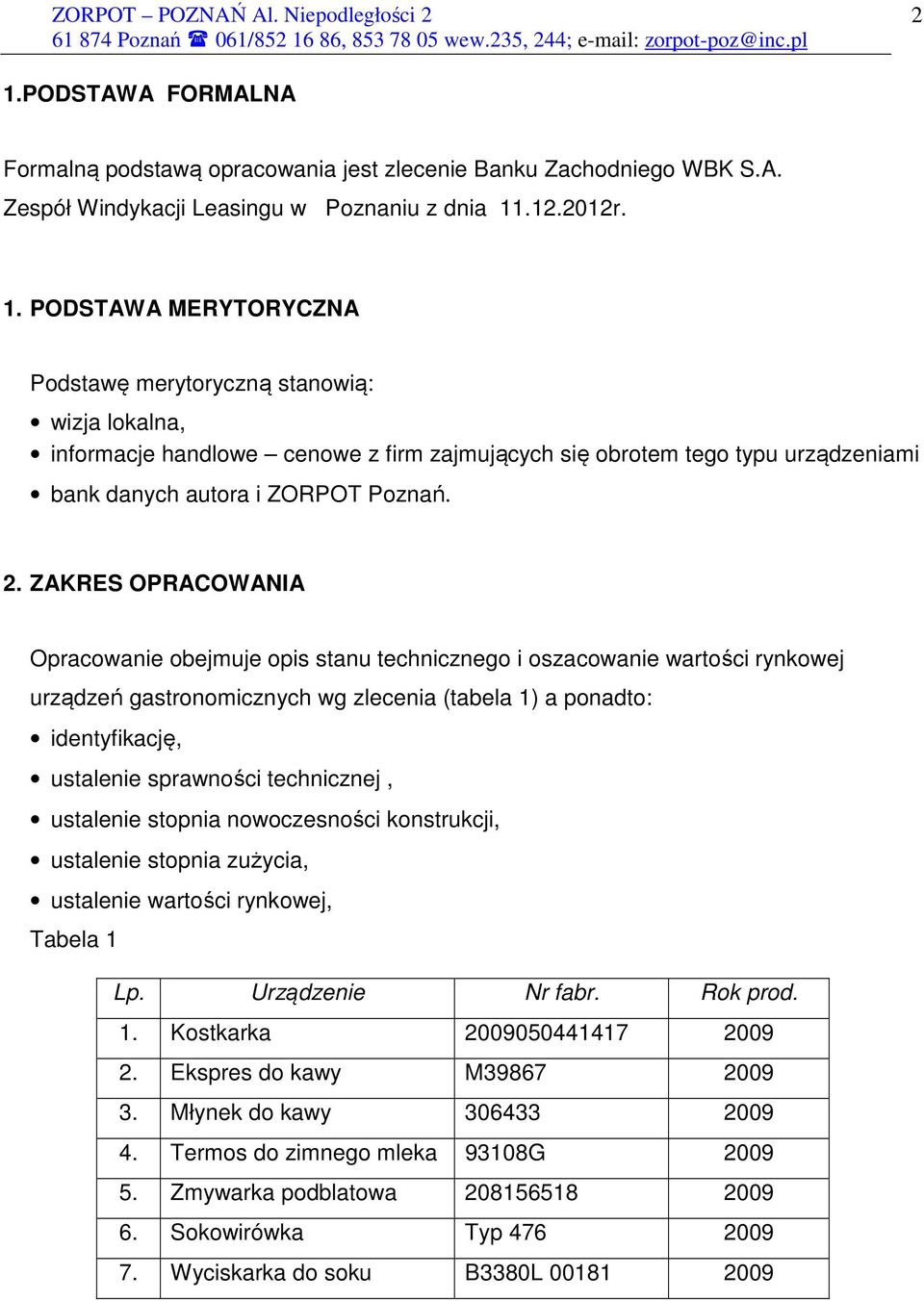 technicznej, ustalenie stopnia nowoczesności konstrukcji, ustalenie stopnia zużycia, ustalenie wartości rynkowej, Tabela 1 Lp. Urządzenie Nr fabr. Rok prod. 1. Kostkarka 2009050441417 2009 2.