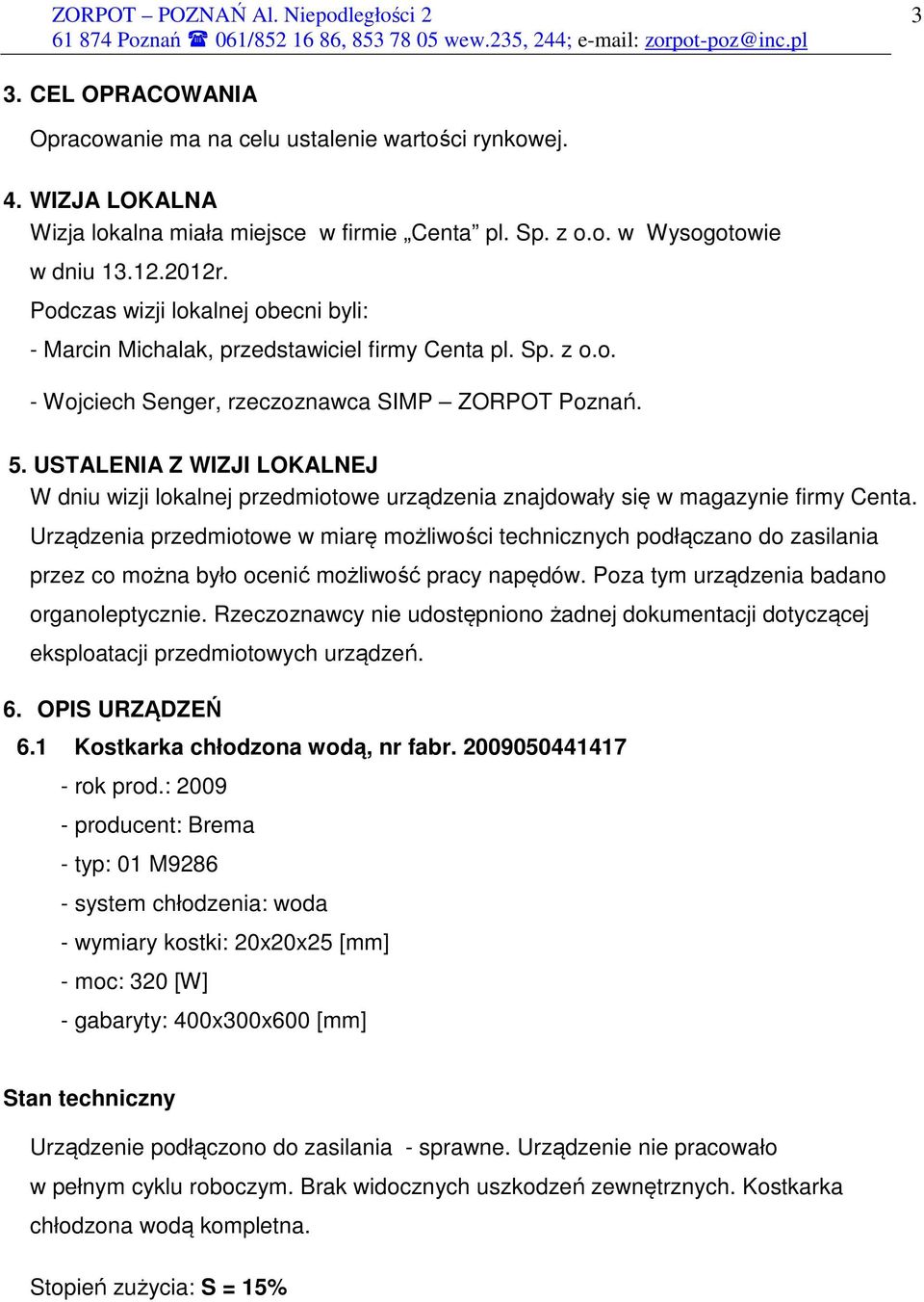 USTALENIA Z WIZJI LOKALNEJ W dniu wizji lokalnej przedmiotowe urządzenia znajdowały się w magazynie firmy Centa.