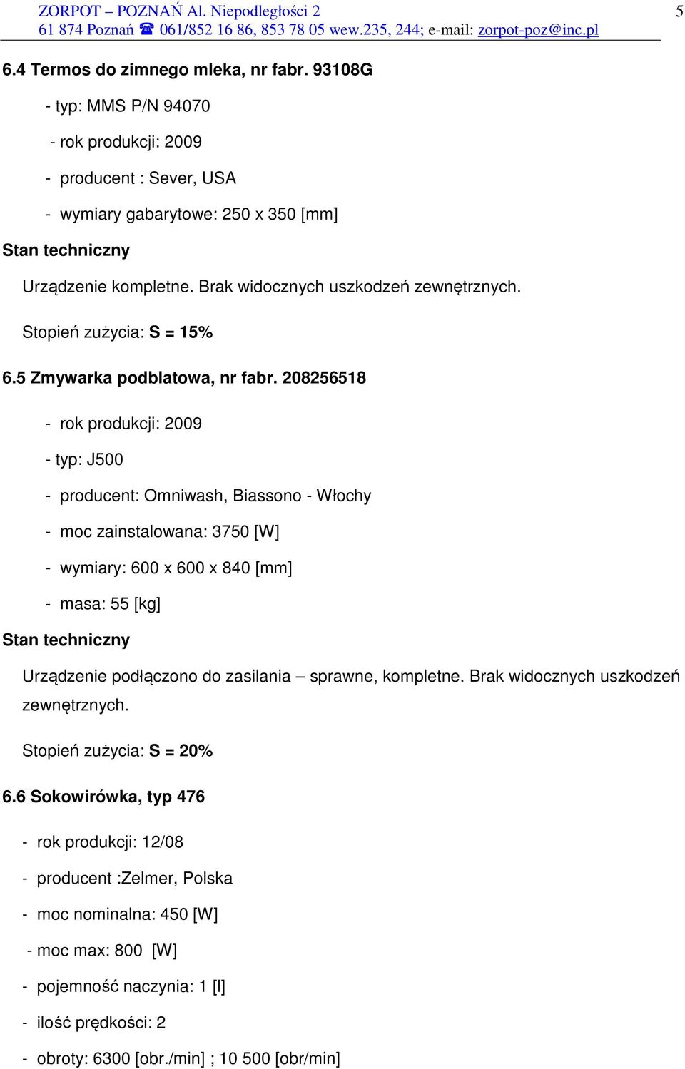 208256518 - rok produkcji: 2009 - typ: J500 - producent: Omniwash, Biassono - Włochy - moc zainstalowana: 3750 [W] - wymiary: 600 x 600 x 840 [mm] - masa: 55 [kg] Urządzenie podłączono do
