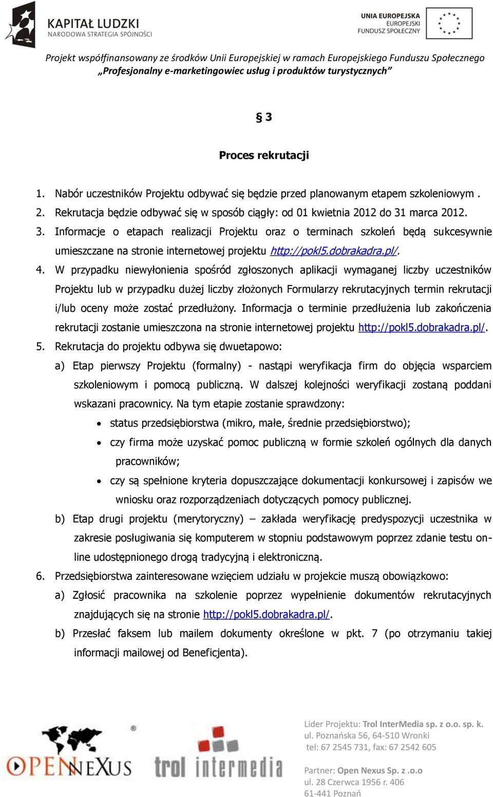 W przypadku niewyłonienia spośród zgłoszonych aplikacji wymaganej liczby uczestników Projektu lub w przypadku dużej liczby złożonych Formularzy rekrutacyjnych termin rekrutacji i/lub oceny może