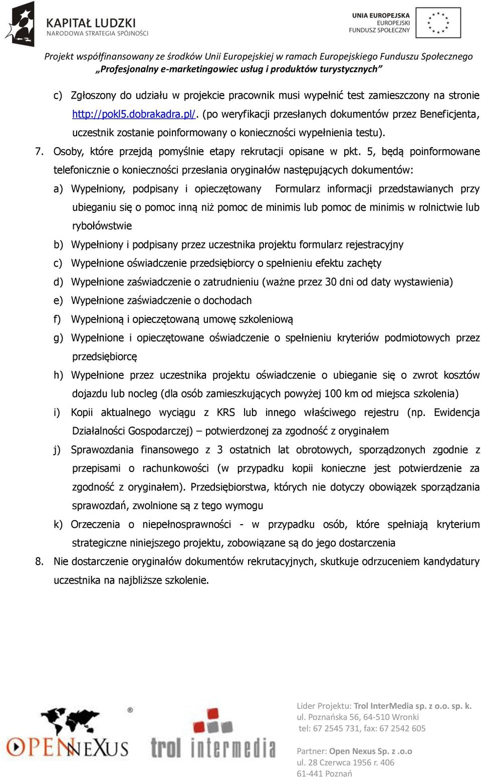 5, będą poinformowane telefonicznie o konieczności przesłania oryginałów następujących dokumentów: a) Wypełniony, podpisany i opieczętowany Formularz informacji przedstawianych przy ubieganiu się o