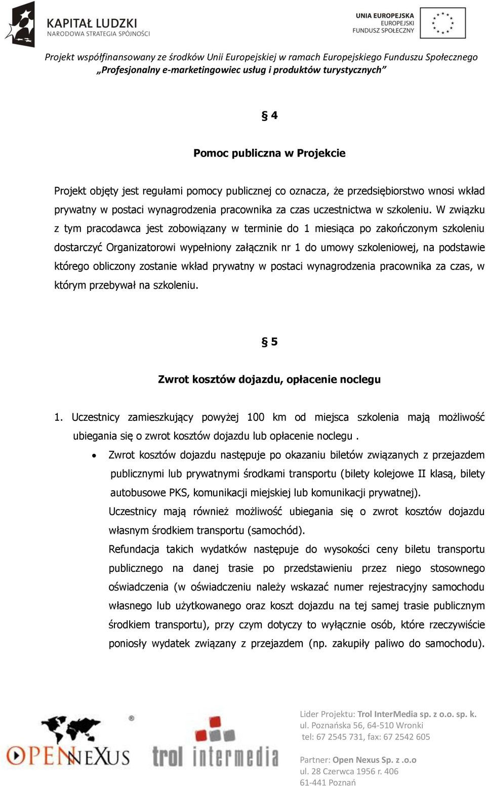 zostanie wkład prywatny w postaci wynagrodzenia pracownika za czas, w którym przebywał na szkoleniu. 5 Zwrot kosztów dojazdu, opłacenie noclegu 1.