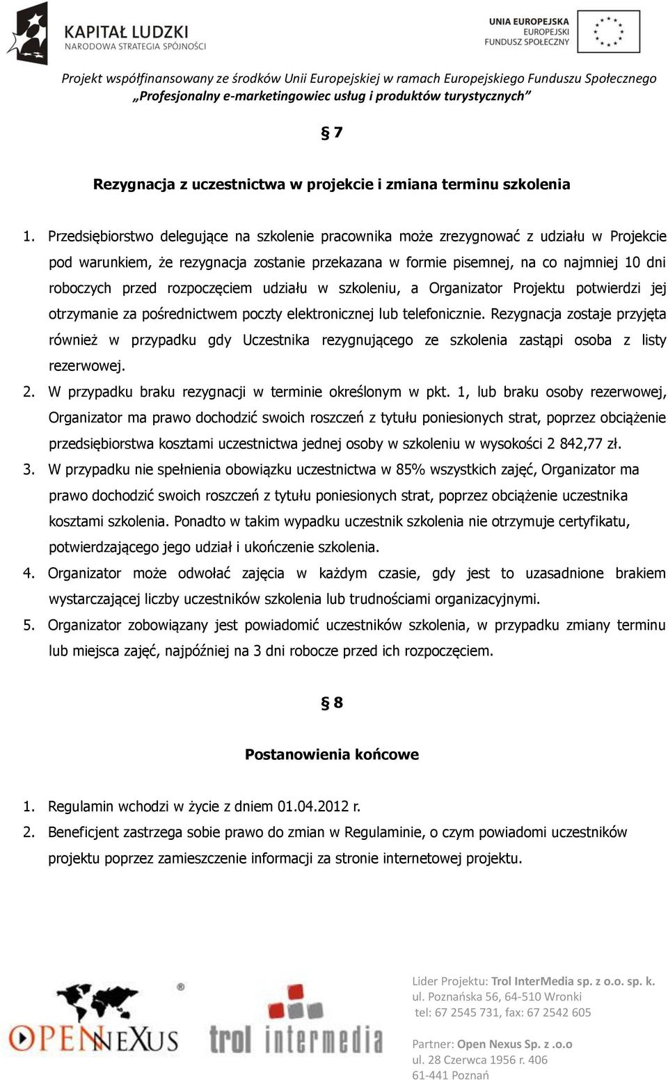 rozpoczęciem udziału w szkoleniu, a Organizator Projektu potwierdzi jej otrzymanie za pośrednictwem poczty elektronicznej lub telefonicznie.