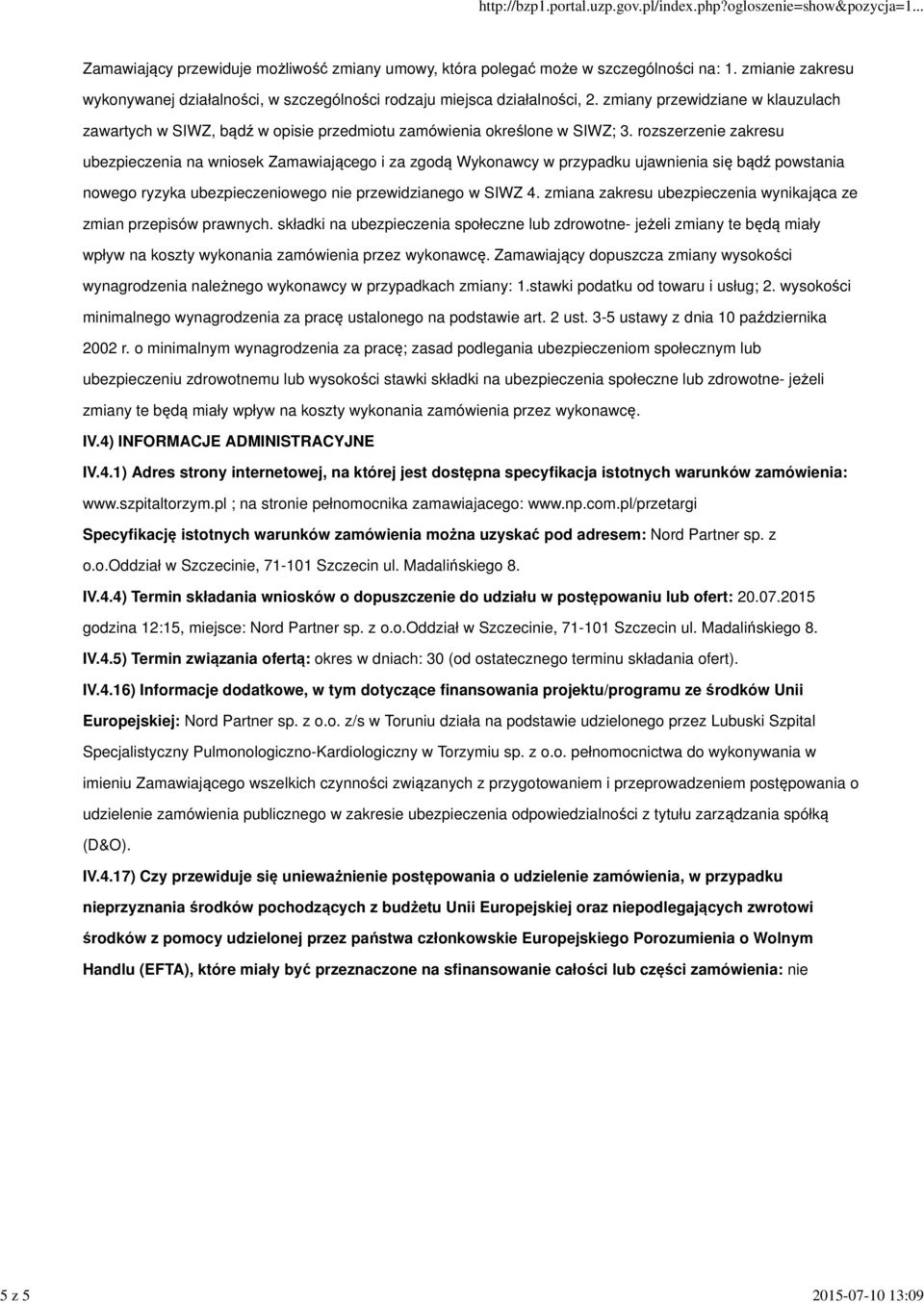 rozszerzenie zakresu ubezpieczenia na wniosek Zamawiającego i za zgodą Wykonawcy w przypadku ujawnienia się bądź powstania nowego ryzyka ubezpieczeniowego nie przewidzianego w SIWZ 4.