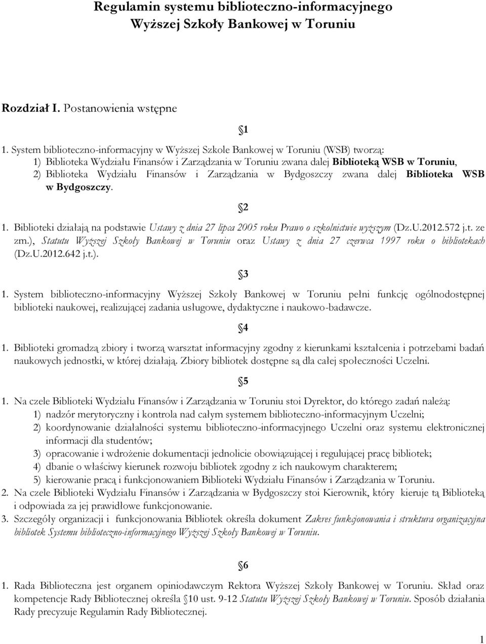 Finansów i Zarządzania w Bydgoszczy zwana dalej Biblioteka WSB w Bydgoszczy. 2 1. Biblioteki działają na podstawie Ustawy z dnia 27 lipca 2005 roku Prawo o szkolnictwie wyższym (Dz.U.2012.572 j.t. ze zm.