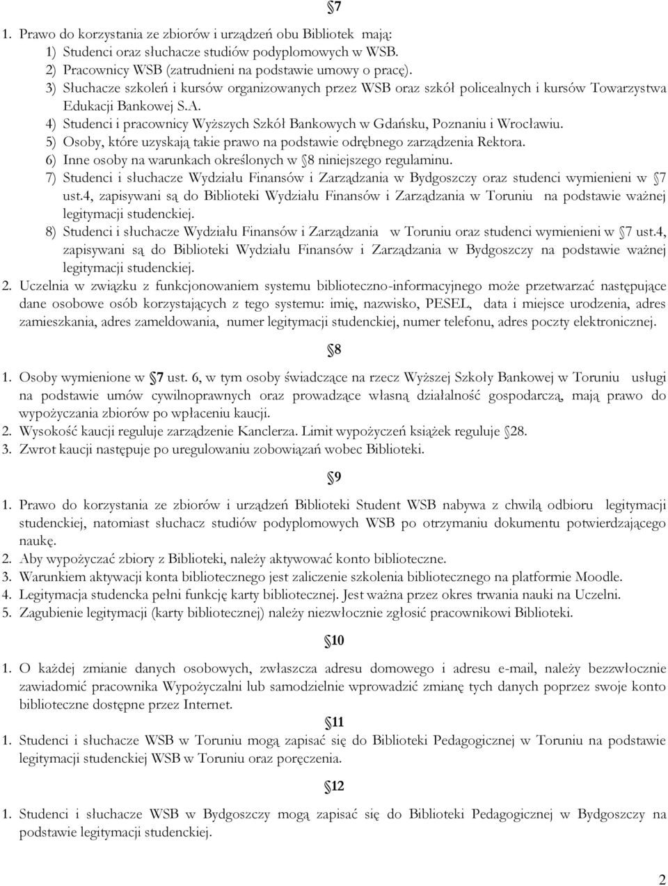 4) Studenci i pracownicy Wyższych Szkół Bankowych w Gdańsku, Poznaniu i Wrocławiu. 5) Osoby, które uzyskają takie prawo na podstawie odrębnego zarządzenia Rektora.