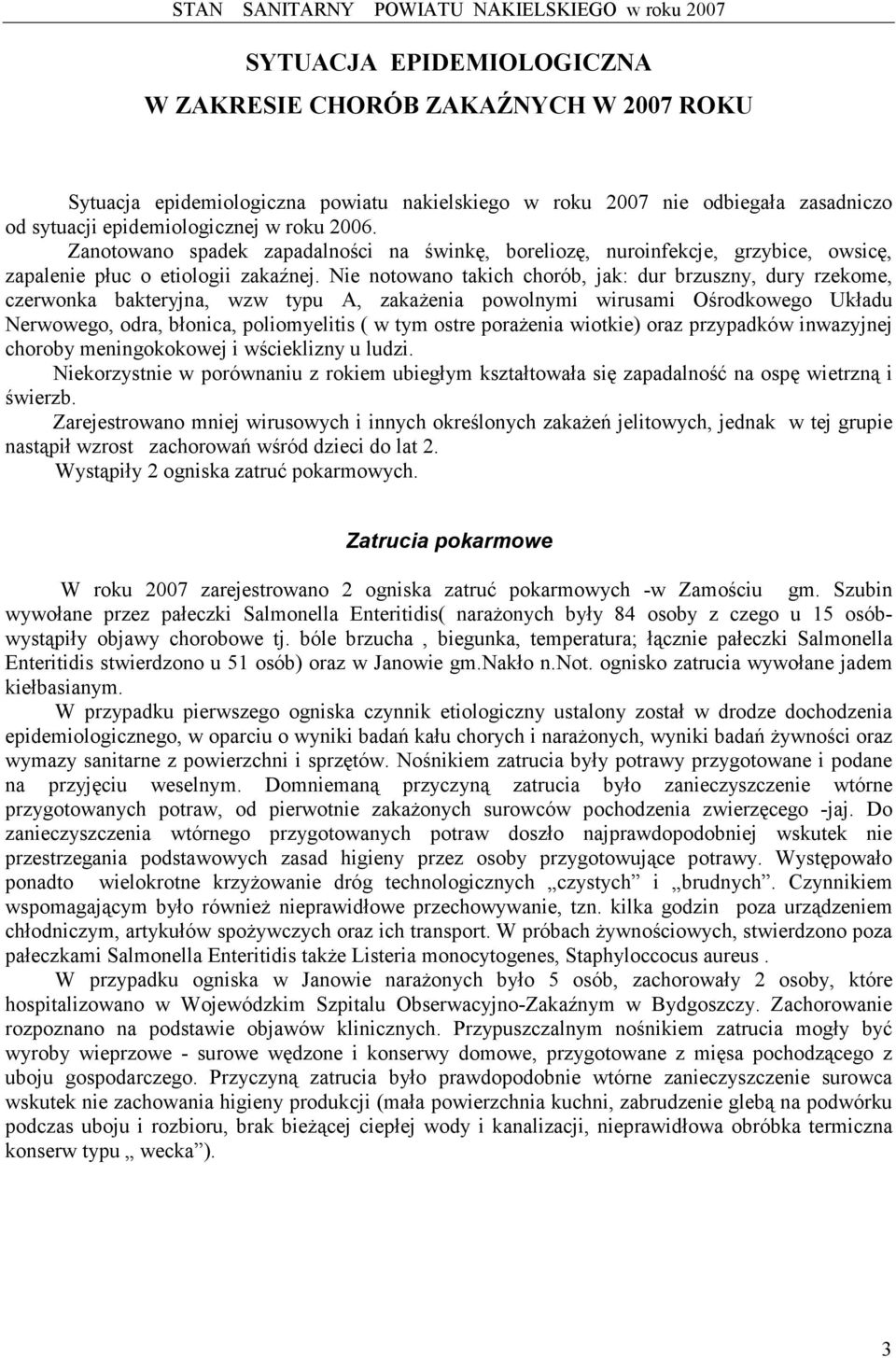 Nie notowano takich chorób, jak: dur brzuszny, dury rzekome, czerwonka bakteryjna, wzw typu A, zakażenia powolnymi wirusami Ośrodkowego Układu Nerwowego, odra, błonica, poliomyelitis ( w tym ostre