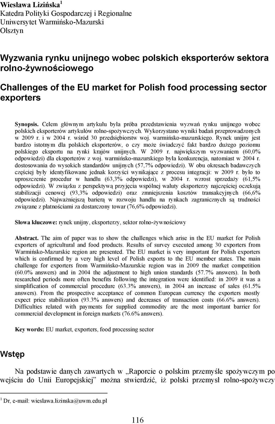Wykorzystano wyniki badań przeprowadzonych w 2009 r. i w 2004 r. wśród 30 przedsiębiorstw woj. warmińsko-mazurskiego.