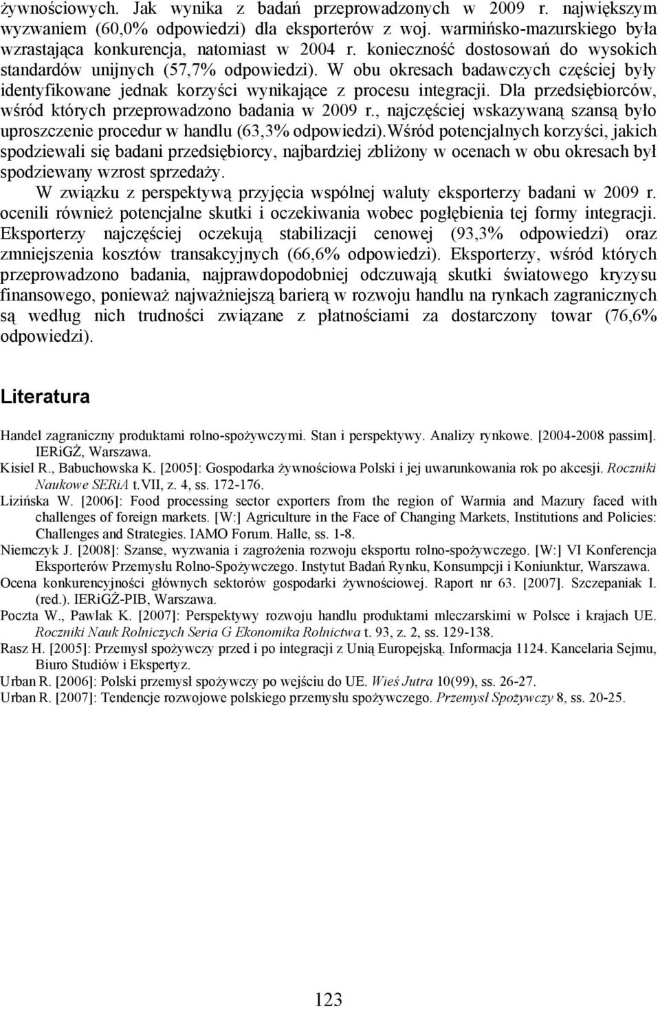 Dla przedsiębiorców, wśród których przeprowadzono badania w 2009 r., najczęściej wskazywaną szansą było uproszczenie procedur w handlu (63,3% odpowiedzi).