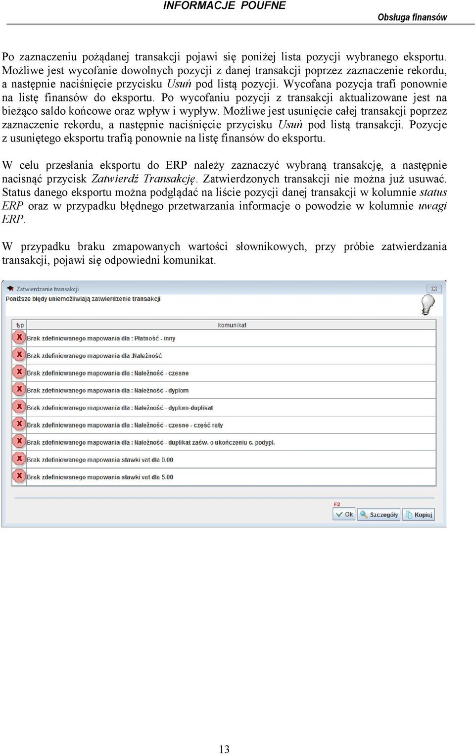 Wycofana pozycja trafi ponownie na listę finansów do eksportu. Po wycofaniu pozycji z transakcji aktualizowane jest na bieżąco saldo końcowe oraz wpływ i wypływ.