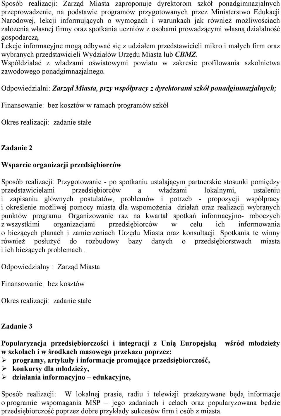 Lekcje informacyjne mogą odbywać się z udziałem przedstawicieli mikro i małych firm oraz wybranych przedstawicieli Wydziałów Urzędu Miasta lub CBMZ.