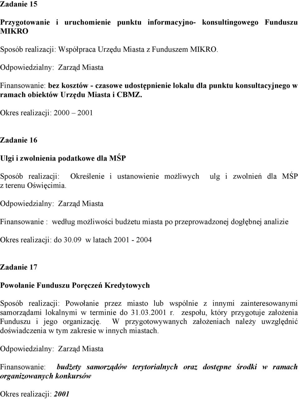 Okres realizacji: 2000 2001 Zadanie 16 Ulgi i zwolnienia podatkowe dla MŚP Sposób realizacji: Określenie i ustanowienie możliwych ulg i zwolnień dla MŚP z terenu Oświęcimia.