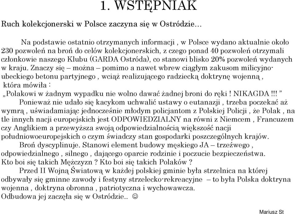 Znaczy się można pomimo a nawet wbrew ciągłym zakusom milicyjnoubeckiego betonu partyjnego, wciąż realizującego radziecką doktrynę wojenną, która mówiła : Polakowi w żadnym wypadku nie wolno dawać