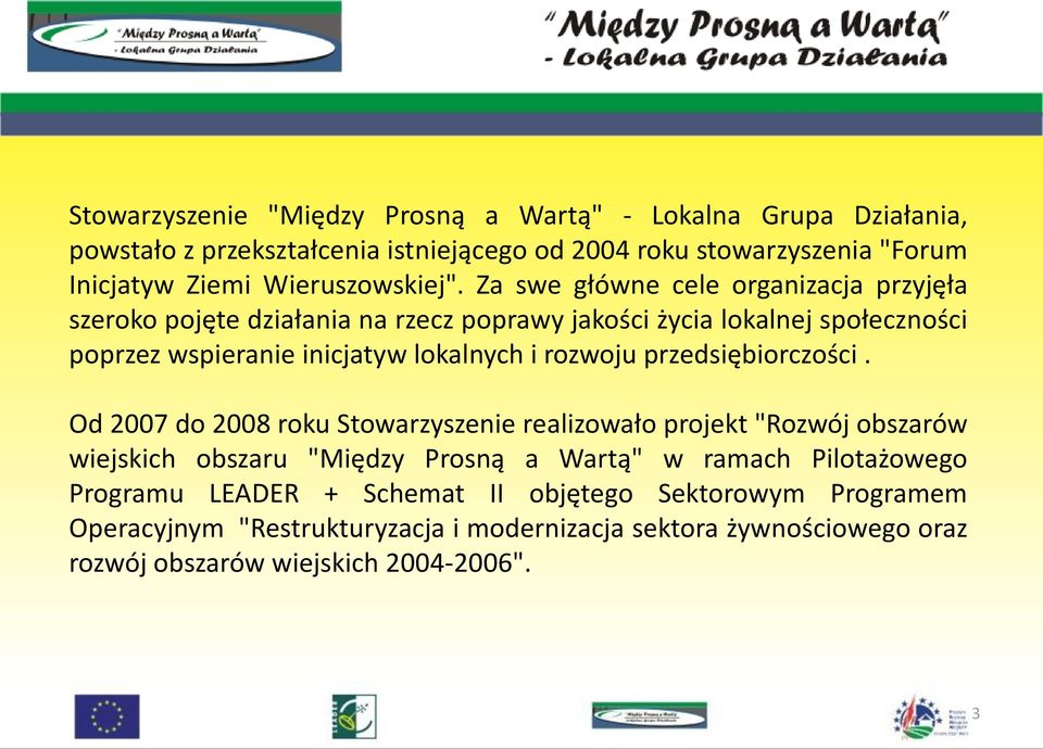 Za swe główne cele organizacja przyjęła szeroko pojęte działania na rzecz poprawy jakości życia lokalnej społeczności poprzez wspieranie inicjatyw lokalnych i rozwoju