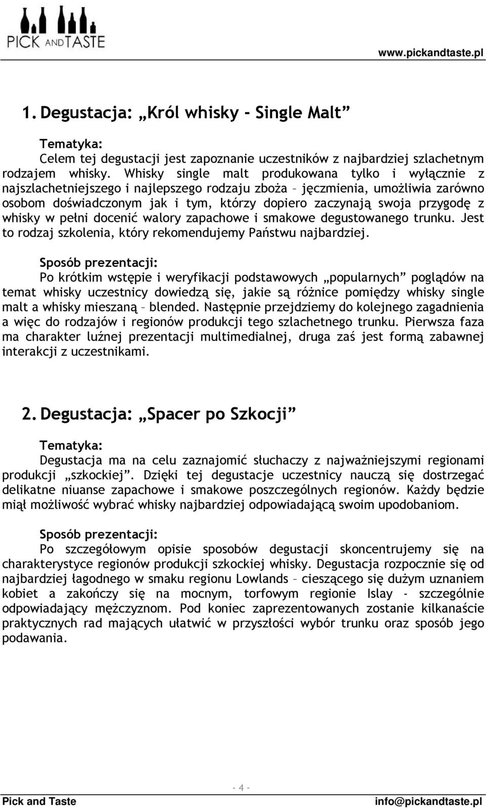 przygodę z whisky w pełni docenić walory zapachowe i smakowe degustowanego trunku. Jest to rodzaj szkolenia, który rekomendujemy Państwu najbardziej.