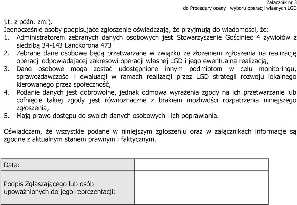 473 Zebrane dane osobowe będą przetwarzane w związku ze złożeniem zgłoszenia na realizację operacji odpowiadającej zakresowi operacji własnej LGD i jego ewentualną realizacją, Dane osobowe mogą