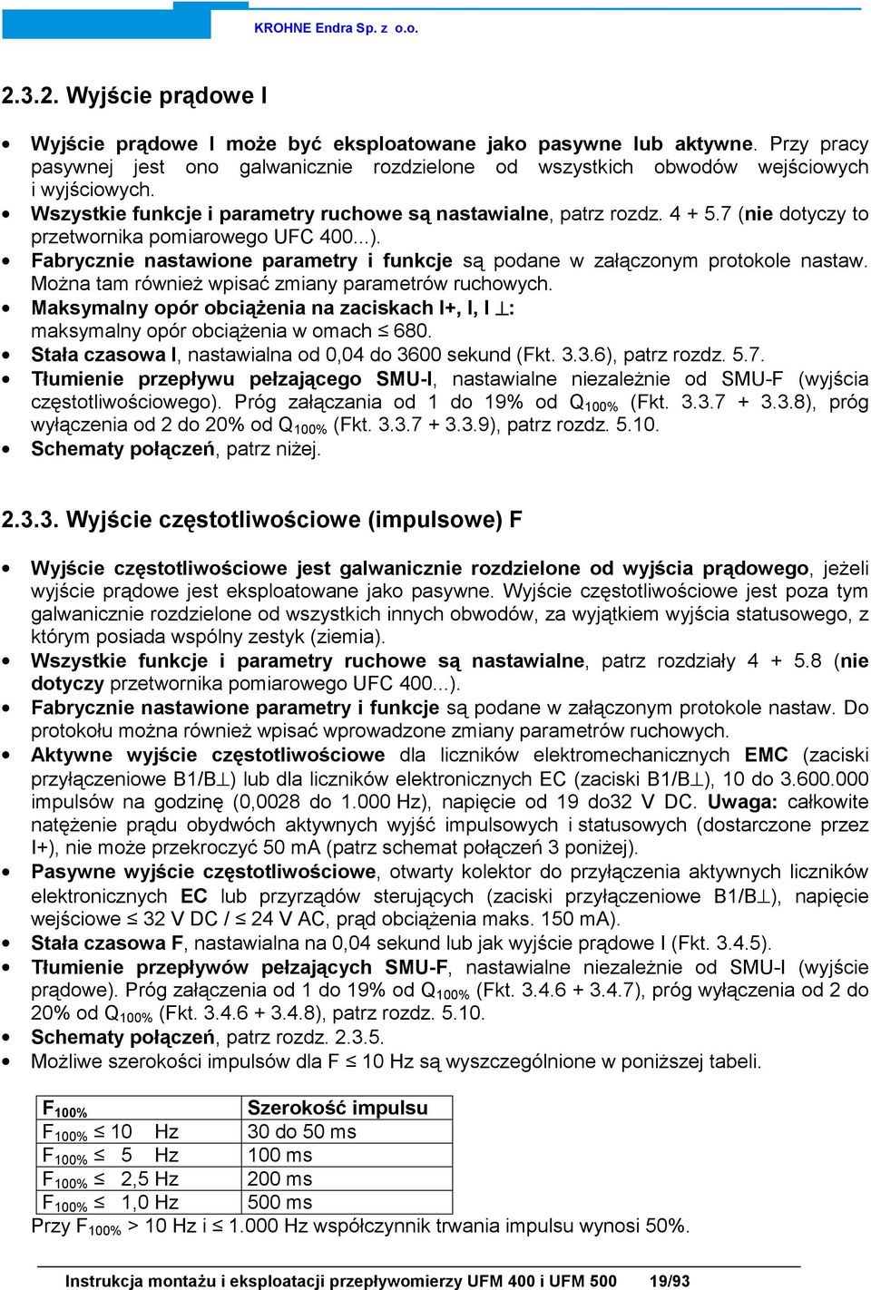 Fabrycznie nastawione parametry i funkcje są podane w załączonym protokole nastaw. Można tam również wpisać zmiany parametrów ruchowych.