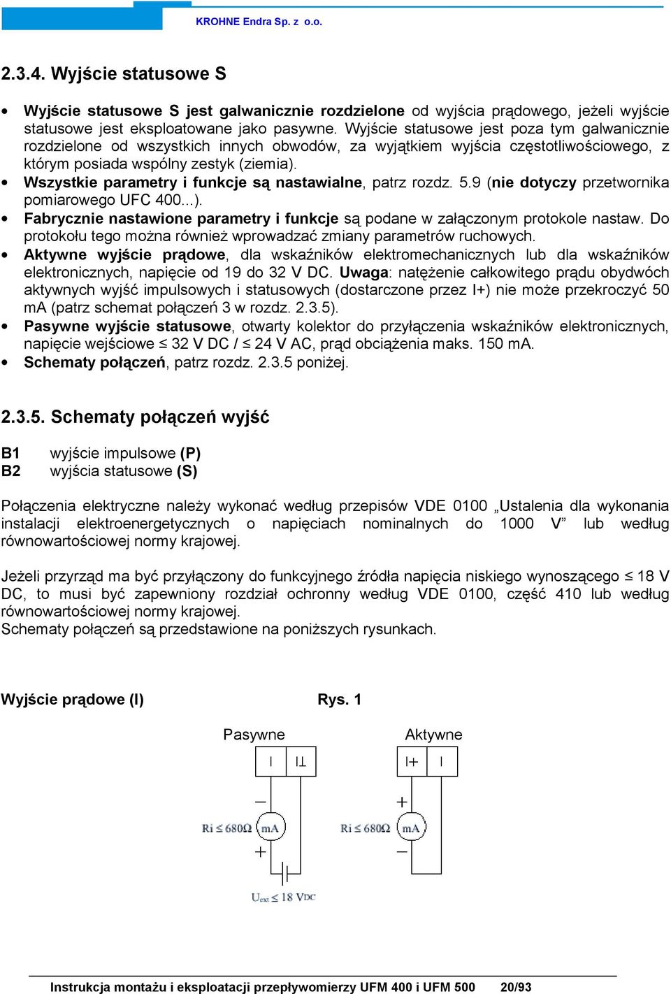 Wszystkie parametry i funkcje są nastawialne, patrz rozdz. 5.9 (nie dotyczy przetwornika pomiarowego UFC 400...). Fabrycznie nastawione parametry i funkcje są podane w załączonym protokole nastaw.