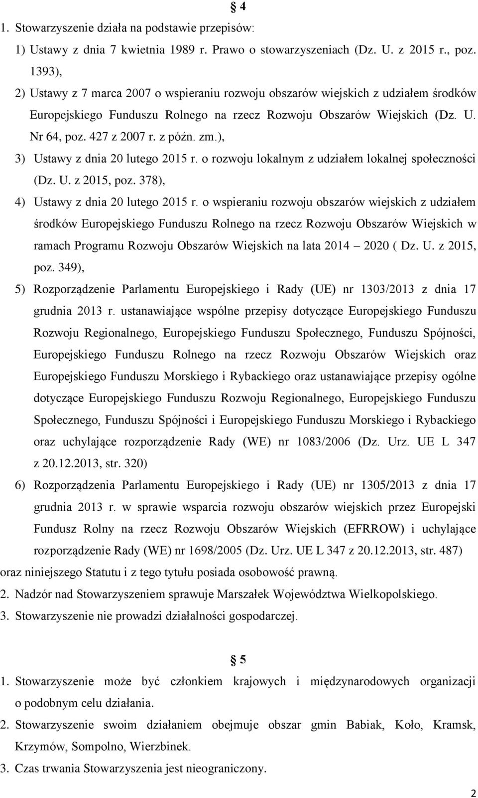 zm.), 3) Ustawy z dnia 20 lutego 2015 r. o rozwoju lokalnym z udziałem lokalnej społeczności (Dz. U. z 2015, poz. 378), 4) Ustawy z dnia 20 lutego 2015 r.