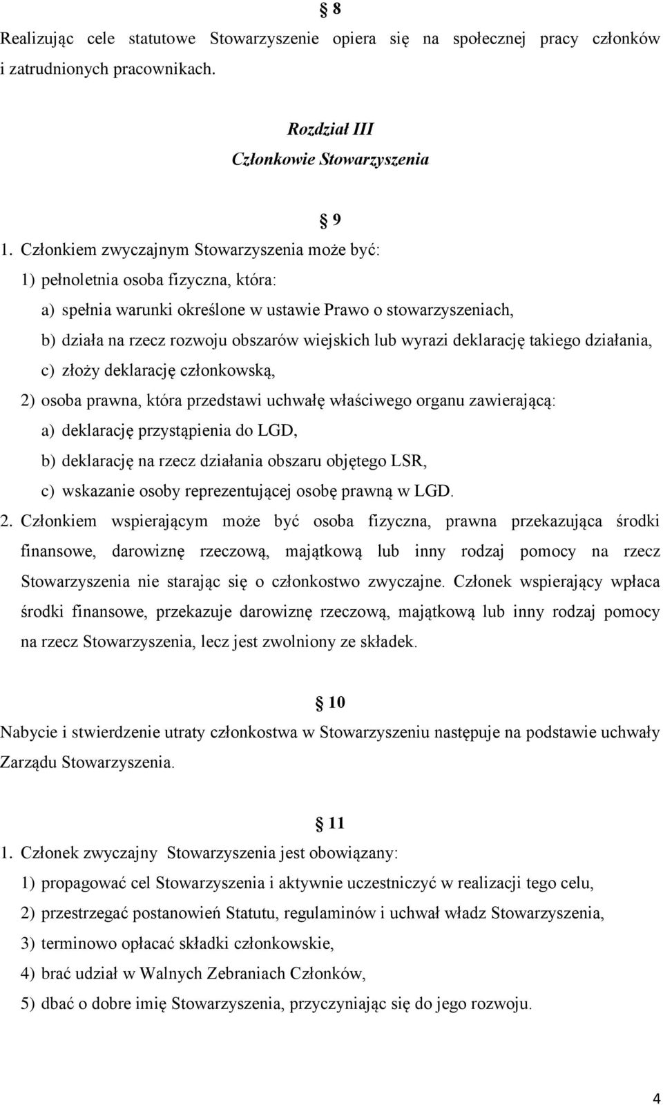 wyrazi deklarację takiego działania, c) złoży deklarację członkowską, 2) osoba prawna, która przedstawi uchwałę właściwego organu zawierającą: a) deklarację przystąpienia do LGD, b) deklarację na