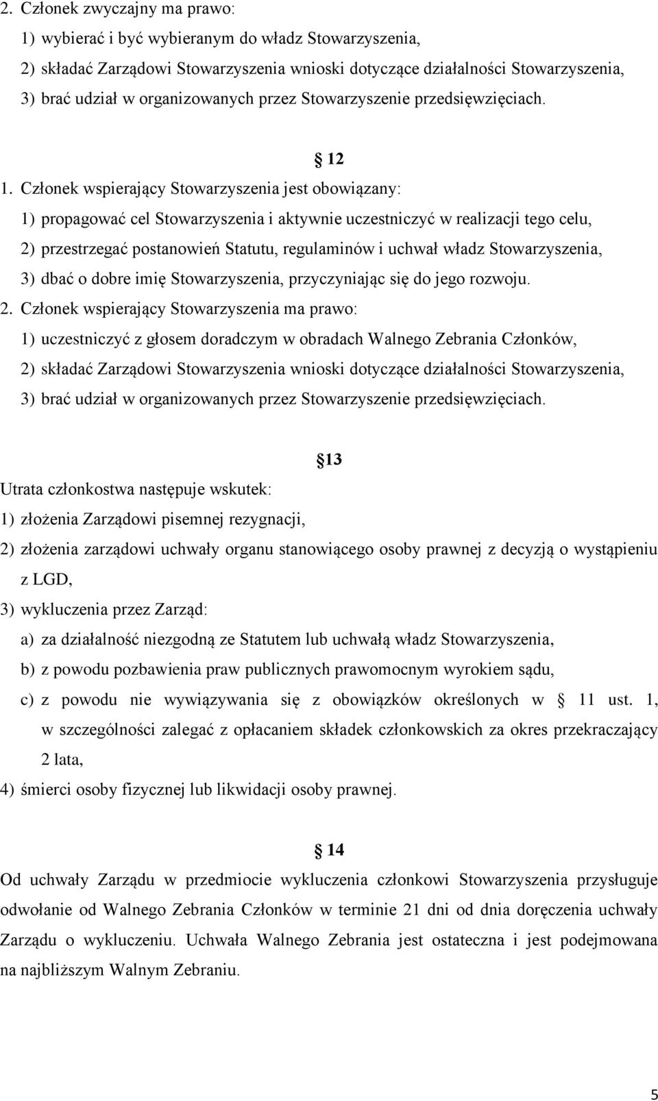 Członek wspierający Stowarzyszenia jest obowiązany: 1) propagować cel Stowarzyszenia i aktywnie uczestniczyć w realizacji tego celu, 2) przestrzegać postanowień Statutu, regulaminów i uchwał władz