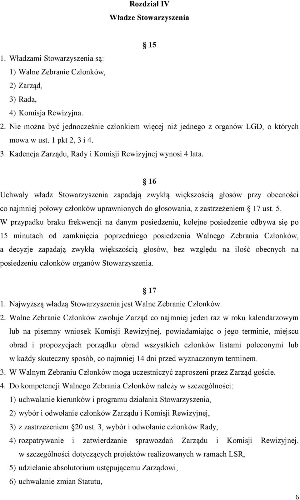 16 Uchwały władz Stowarzyszenia zapadają zwykłą większością głosów przy obecności co najmniej połowy członków uprawnionych do głosowania, z zastrzeżeniem 17 ust. 5.