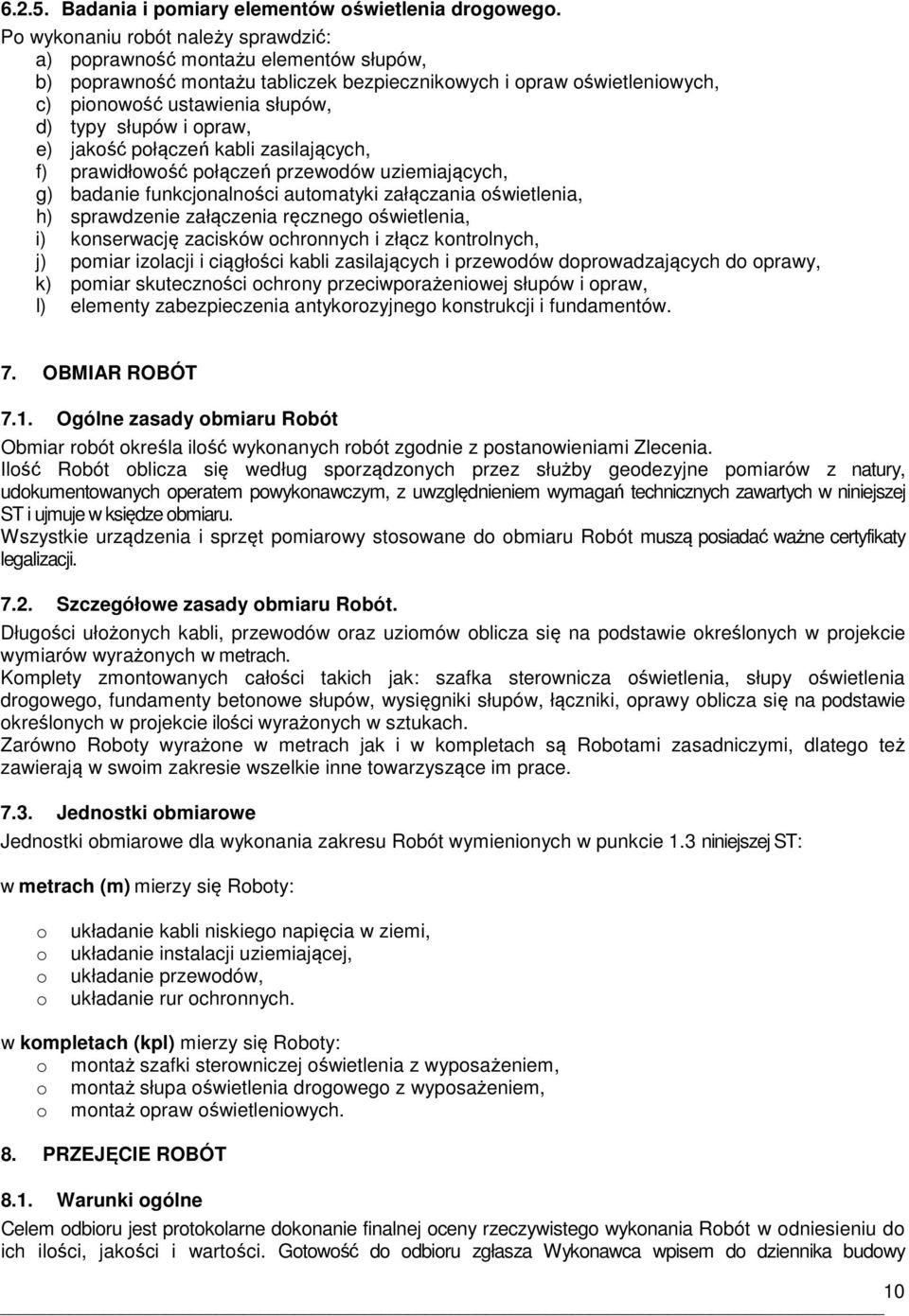 opraw, e) jakość połączeń kabli zasilających, f) prawidłowość połączeń przewodów uziemiających, g) badanie funkcjonalności automatyki załączania oświetlenia, h) sprawdzenie załączenia ręcznego