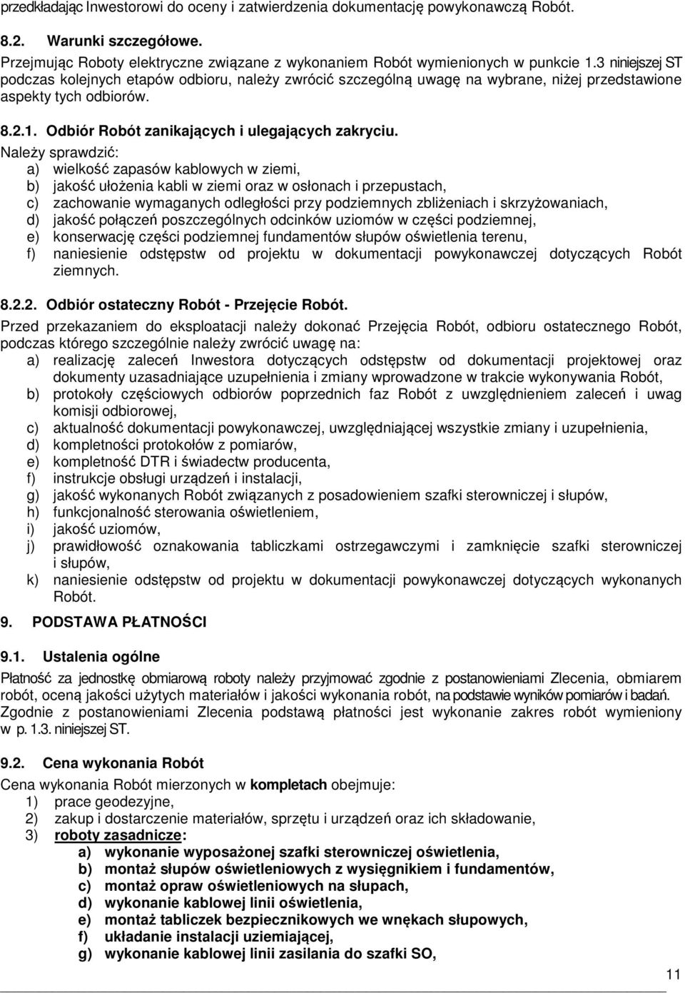 Należy sprawdzić: a) wielkość zapasów kablowych w ziemi, b) jakość ułożenia kabli w ziemi oraz w osłonach i przepustach, c) zachowanie wymaganych odległości przy podziemnych zbliżeniach i