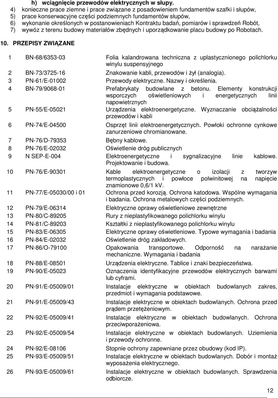 Kontraktu badań, pomiarów i sprawdzeń Robót, 7) wywóz z terenu budowy materiałów zbędnych i uporządkowanie placu budowy po Robotach. 10.