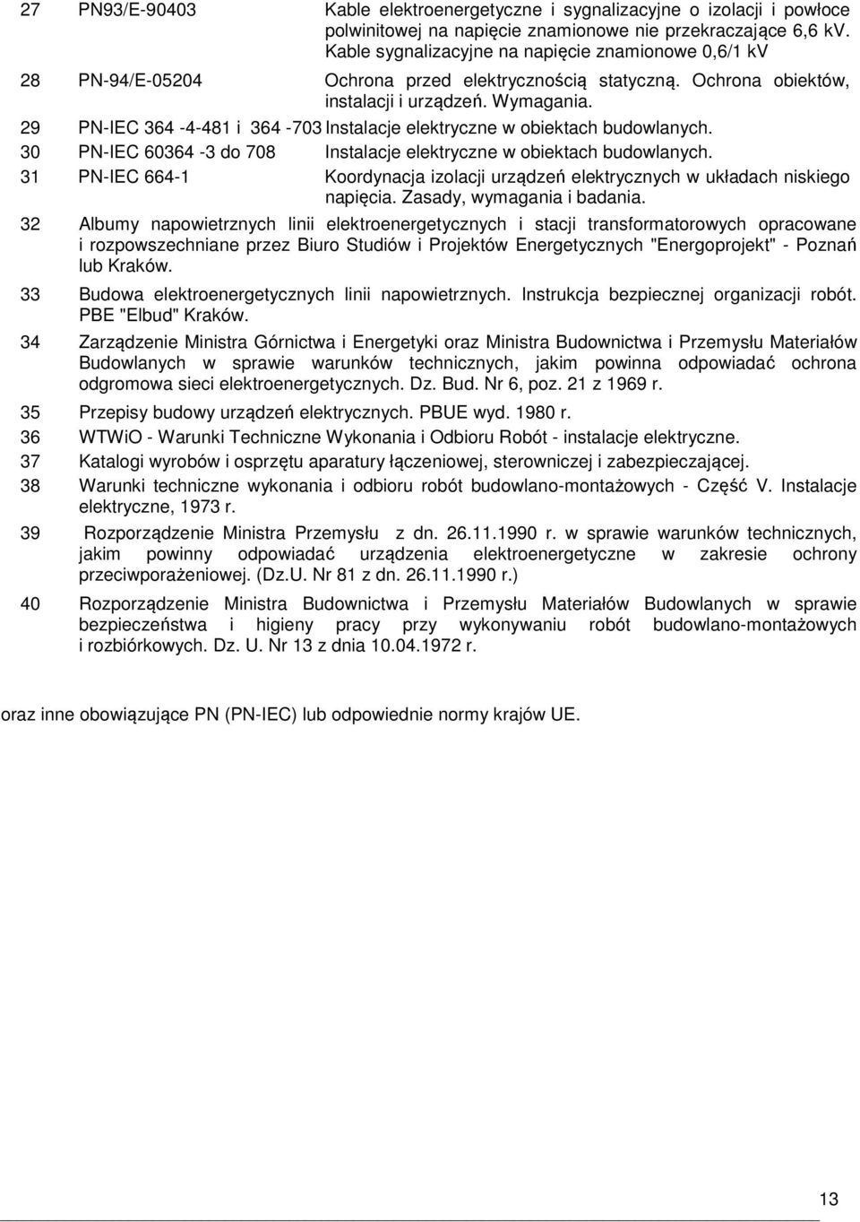 29 PN-IEC 364-4-481 i 364-703 Instalacje elektryczne w obiektach budowlanych. 30 PN-IEC 60364-3 do 708 Instalacje elektryczne w obiektach budowlanych.