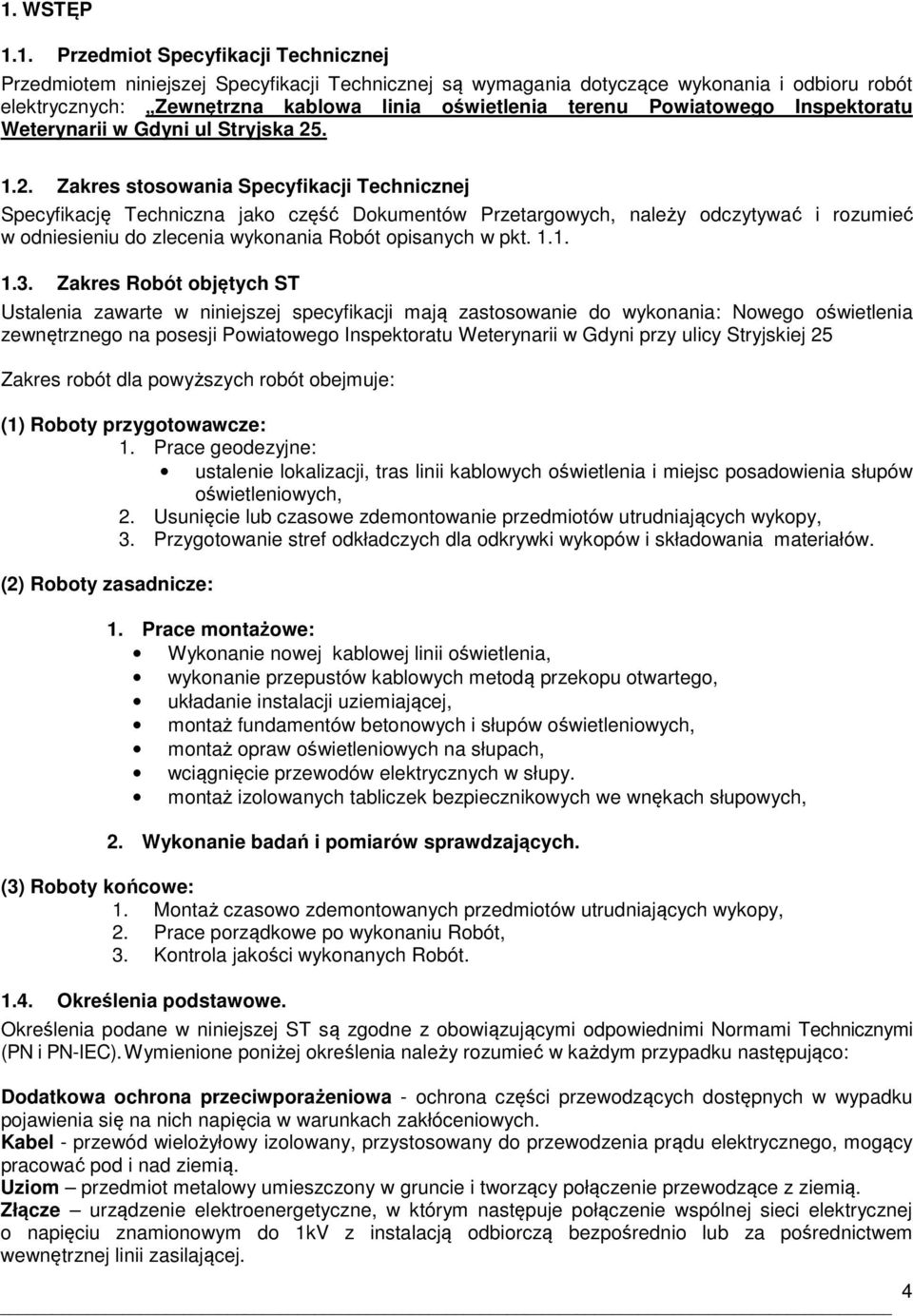 . 1.2. Zakres stosowania Specyfikacji Technicznej Specyfikację Techniczna jako część Dokumentów Przetargowych, należy odczytywać i rozumieć w odniesieniu do zlecenia wykonania Robót opisanych w pkt.