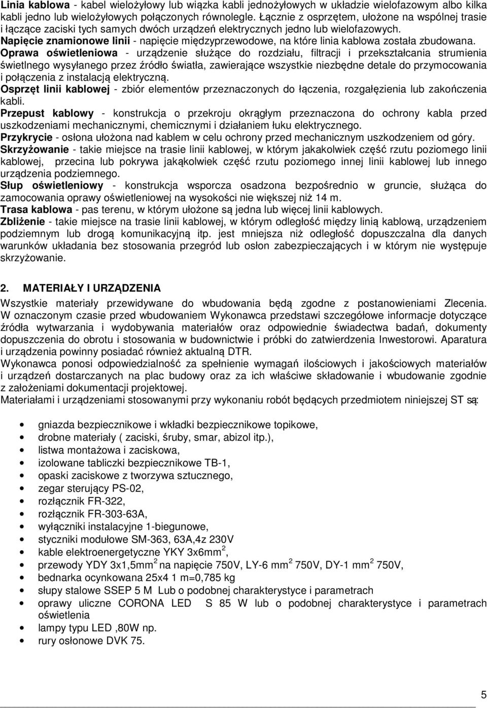 Napięcie znamionowe linii - napięcie międzyprzewodowe, na które linia kablowa została zbudowana.