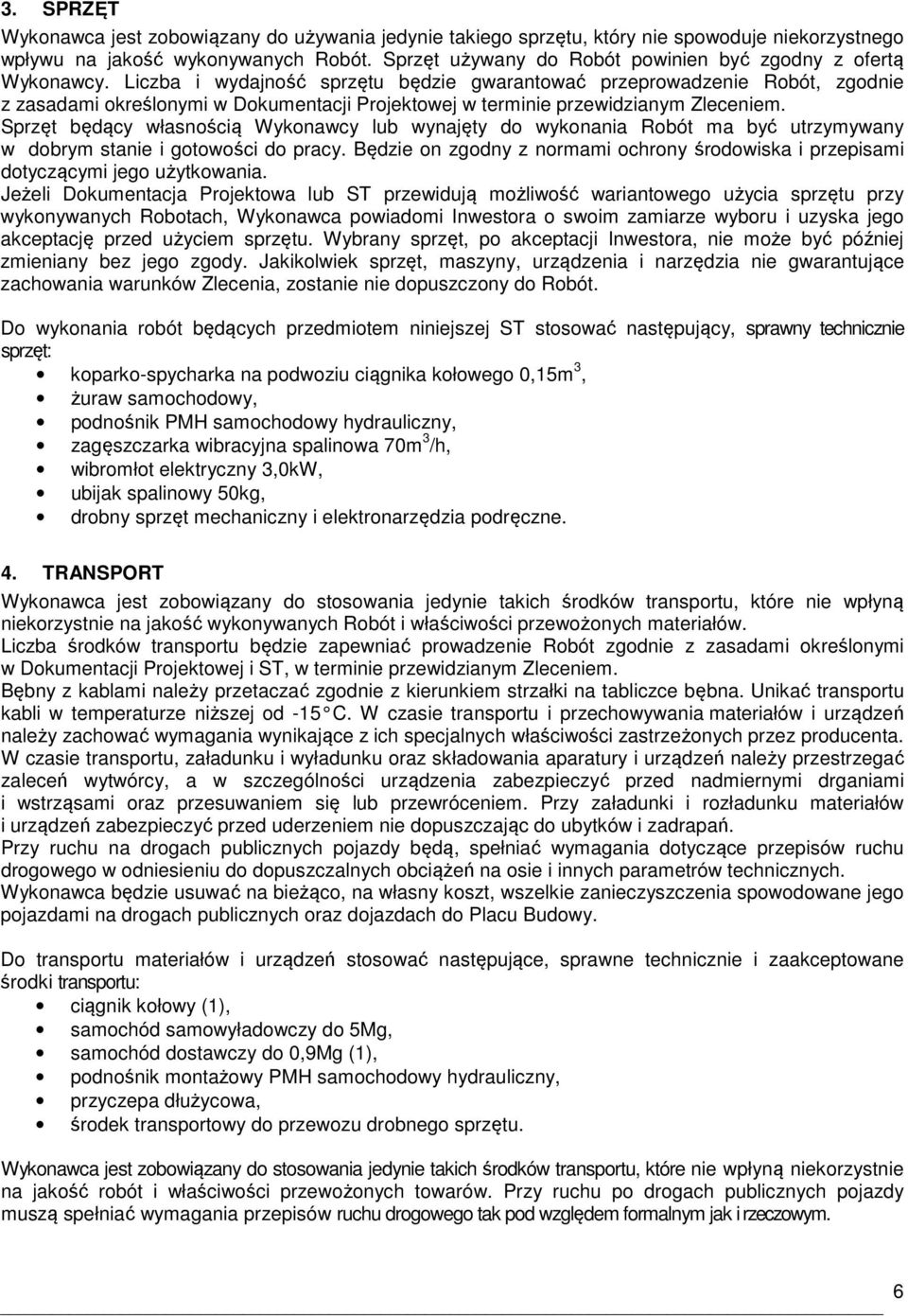 Liczba i wydajność sprzętu będzie gwarantować przeprowadzenie Robót, zgodnie z zasadami określonymi w Dokumentacji Projektowej w terminie przewidzianym Zleceniem.