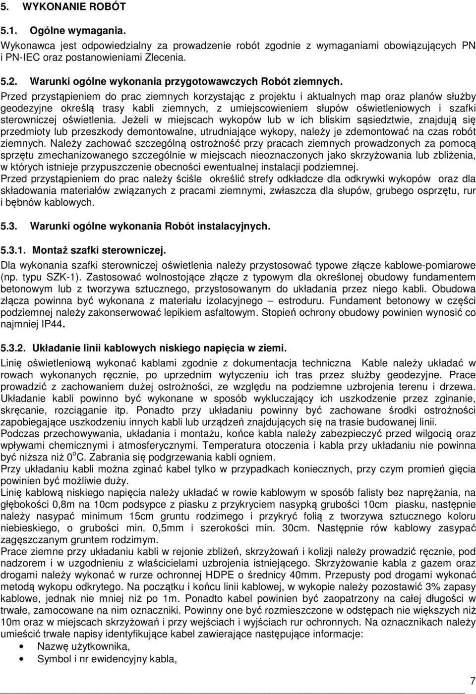 Przed przystąpieniem do prac ziemnych korzystając z projektu i aktualnych map oraz planów służby geodezyjne określą trasy kabli ziemnych, z umiejscowieniem słupów oświetleniowych i szafki