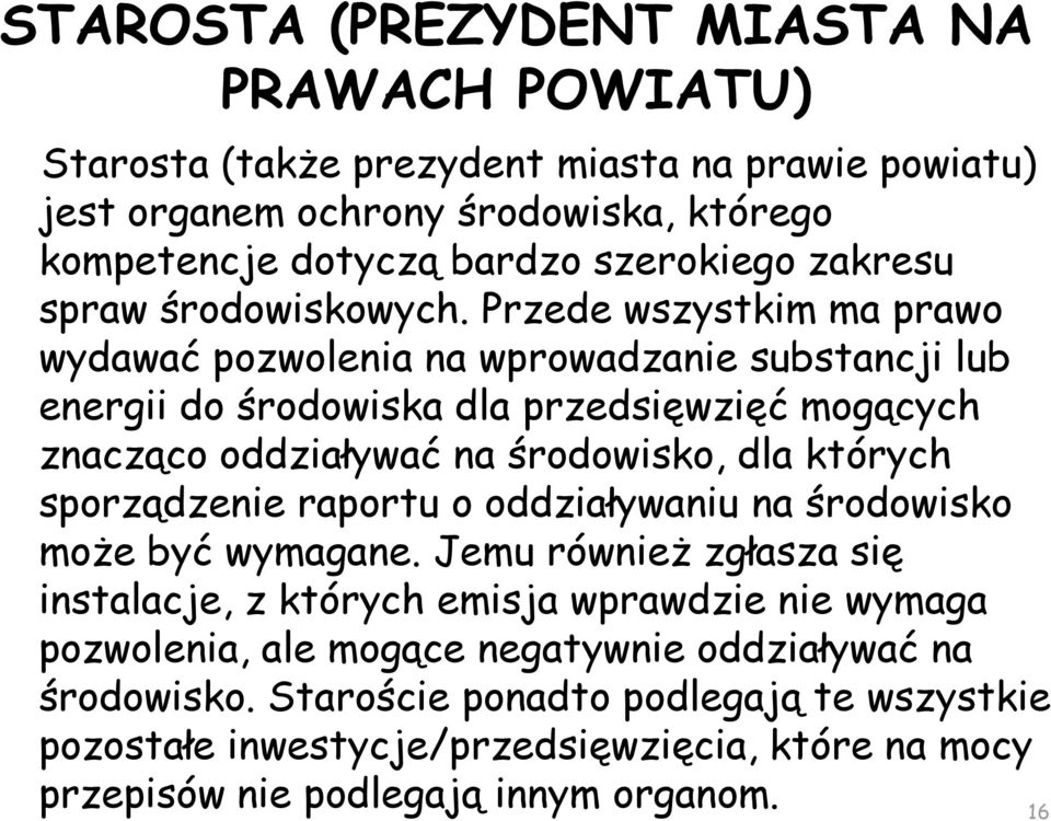 Przede wszystkim ma prawo wydawać pozwolenia na wprowadzanie substancji lub energii do środowiska dla przedsięwzięć mogących znacząco oddziaływać na środowisko, dla których