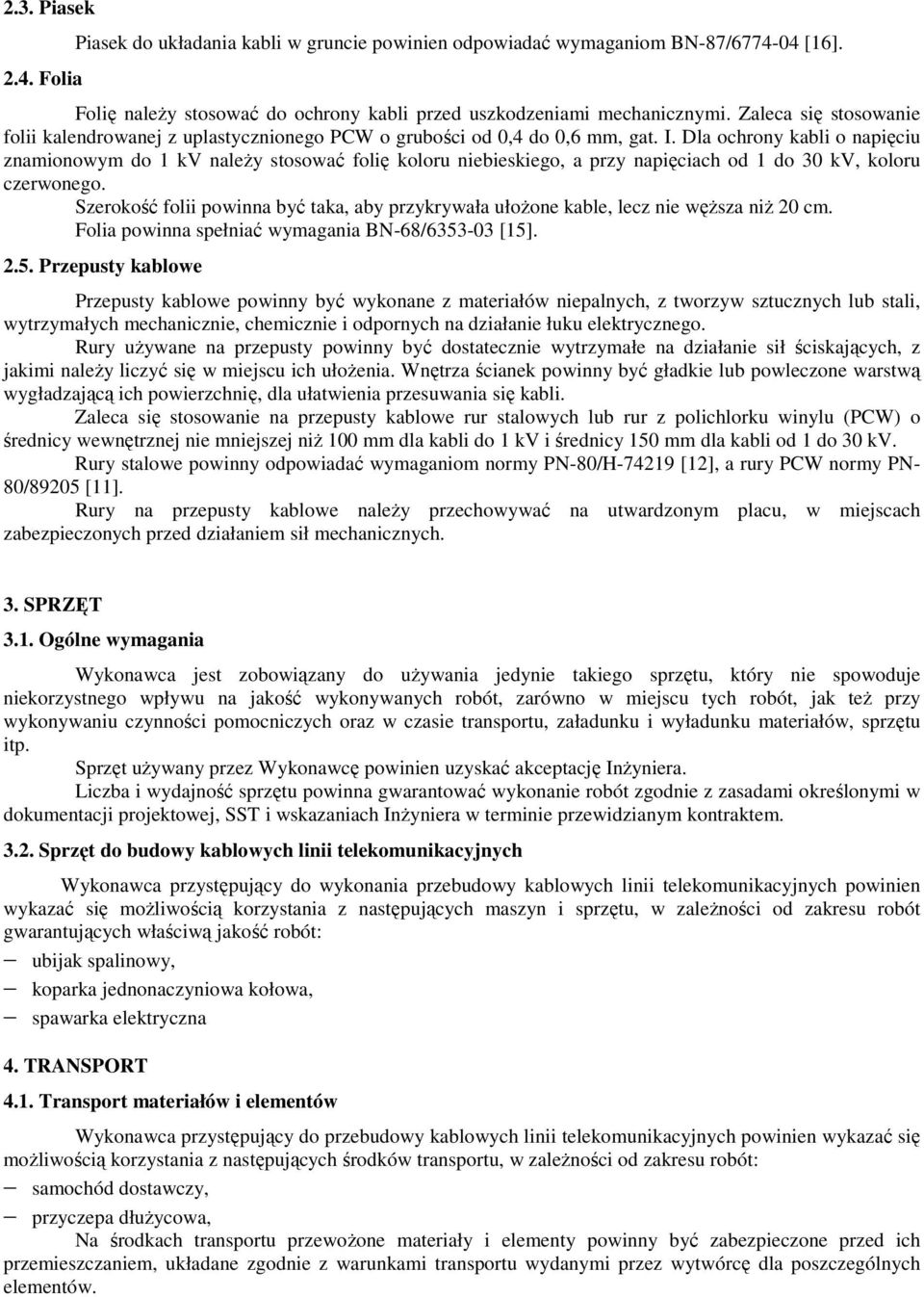 Dla ochrony kabli o napięciu znamionowym do 1 kv naleŝy stosować folię koloru niebieskiego, a przy napięciach od 1 do 30 kv, koloru czerwonego.