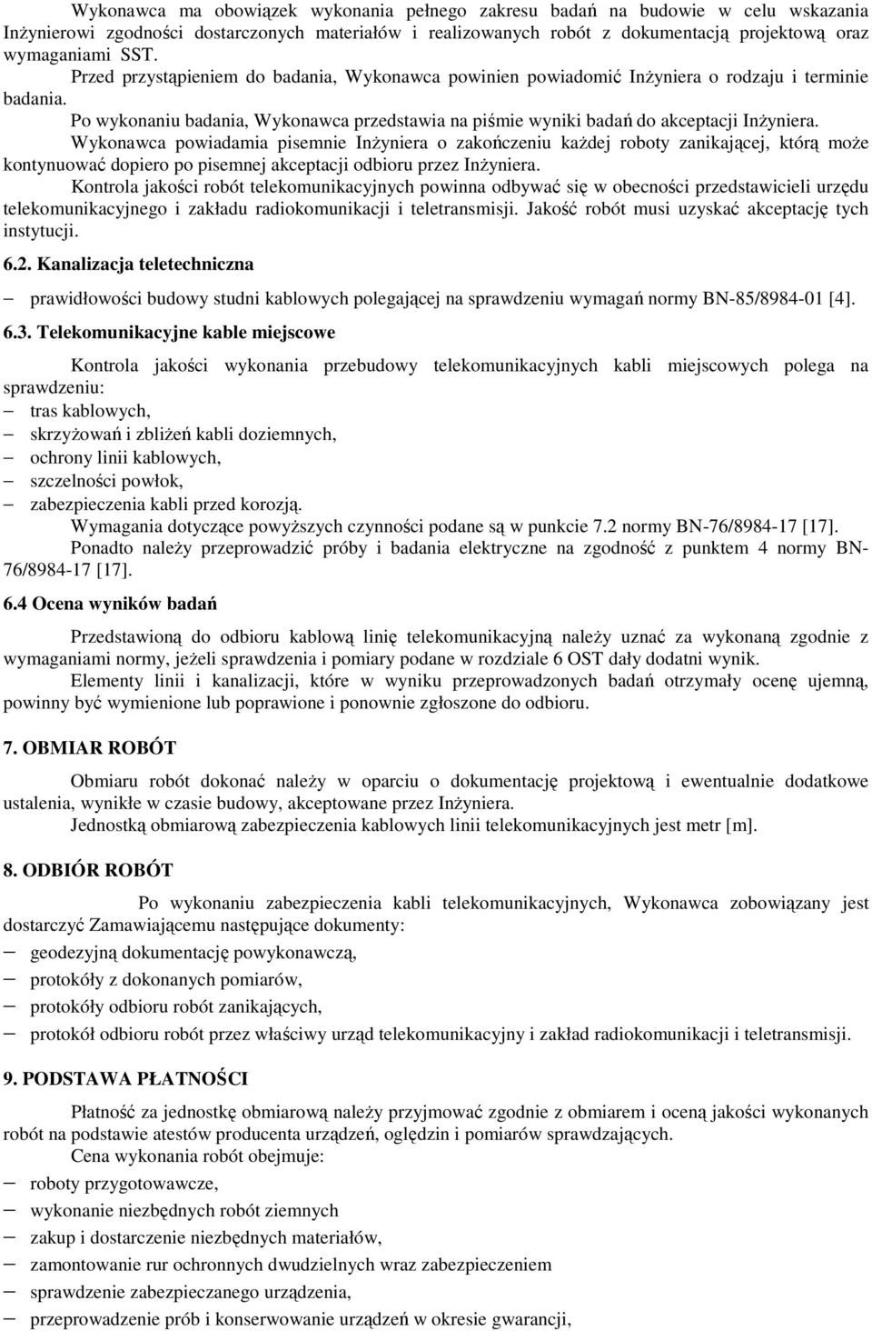 Wykonawca powiadamia pisemnie InŜyniera o zakończeniu kaŝdej roboty zanikającej, którą moŝe kontynuować dopiero po pisemnej akceptacji odbioru przez InŜyniera.