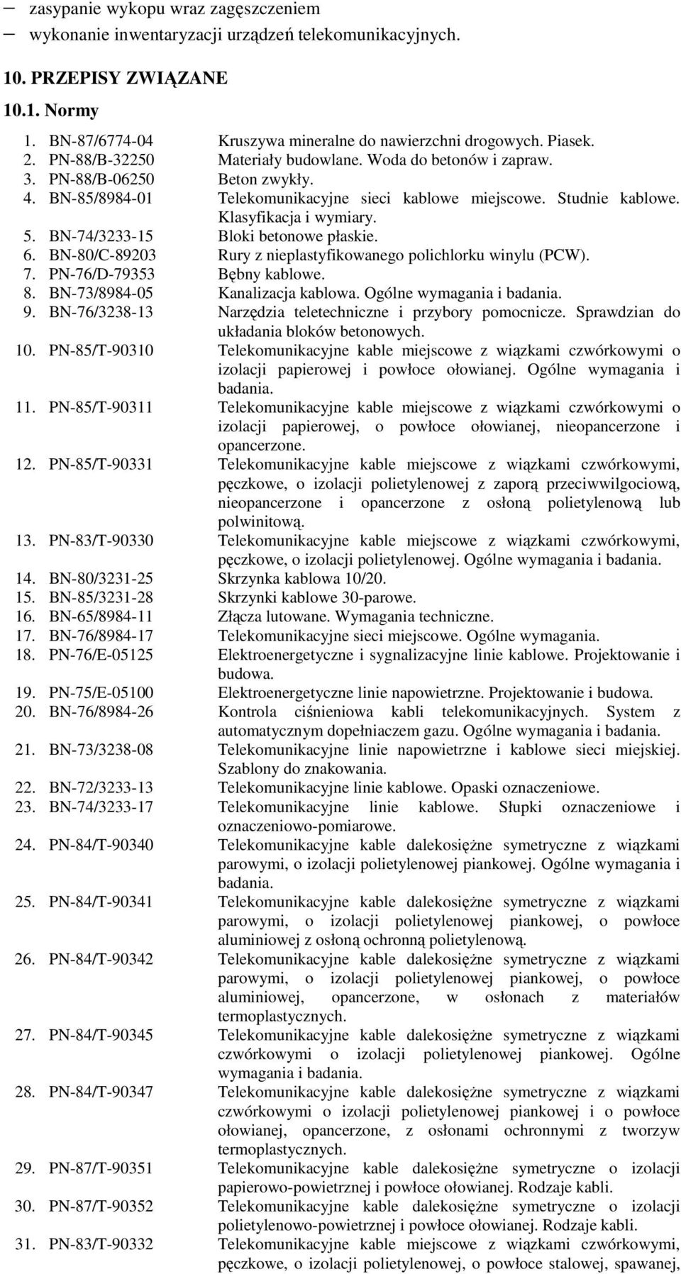 BN-74/3233-15 Bloki betonowe płaskie. 6. BN-80/C-89203 Rury z nieplastyfikowanego polichlorku winylu (PCW). 7. PN-76/D-79353 Bębny kablowe. 8. BN-73/8984-05 Kanalizacja kablowa. Ogólne wymagania i 9.